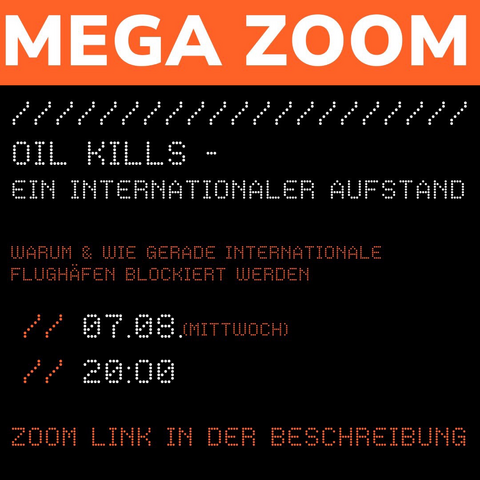 MEGA ZOOM OIL KILLS - EIN INTERNATIONALER AUFSTAND  WARUM & WIE GERADE INTERNATIONALE FLUGHAFEN BLOCKIERT WERDEN  07.08 (Mittwoch) 20:00 ZOOM LINK IN DER BESCHREIBUNG
